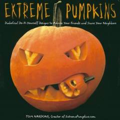 Extreme pumpkins : diabolical do-it-yourself design to amuse your friends and scare your neighbors