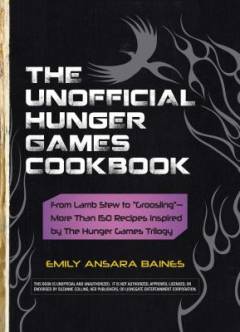 The unofficial Hunger games cookbook : from lamb stew to "groosling" - more than 150 recipes inspired by the Hunger games triology