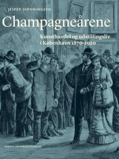 Champagneårene : kunsthandel og udstillingsliv i København 1870-1920