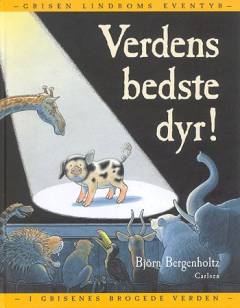 Verdens bedste dyr! : grisen Lindboms eventyr i grisenes brogede verden