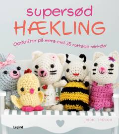 Supersød hækling : opskrifter på mere end 35 nuttede amigurumi-dyr