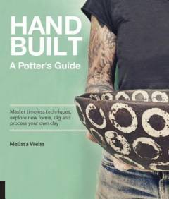 Hand built : a potter's guide : master timeless techniques, explore new forms, dig and process your own clay