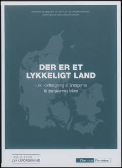 Der er et lykkeligt land : en kortlægning af årsagerne til danskernes lykke : rapport