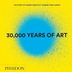 30,000 years of art : the story of human creativity across time & space