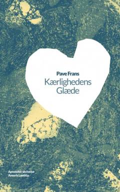 Kærlighedens glæde : postsynodal apostolsk skrivelse : fra den hellige fader Frans til biskopperne, præsterne og diakonerne, til gudviede mennesker, kristne ægtefolk og til hele det kristustroende lægfolk : om kærligheden i familien