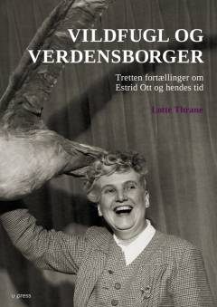 Vildfugl og verdensborger : tretten fortællinger om Estrid Ott og hendes tid