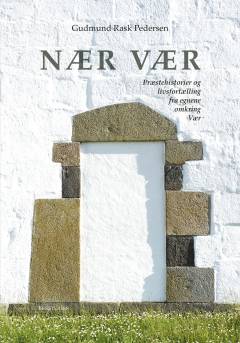 Nær Vær : præstehistorier og livsfortællinger fra egnene omkring Vær