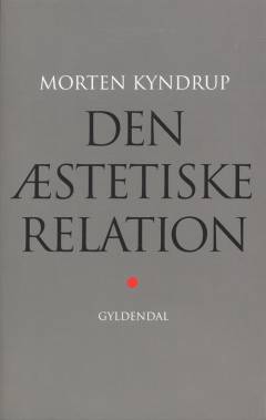 Den æstetiske relation : sanseoplevelsen mellem kunst, videnskab og filosofi
