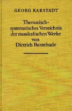 Thematisch-systematisches Verzeichnis der musikalischen Werke von Dietrich Buxtehude : Buxtehude - Werke - Verzeichnis (BuxWV)