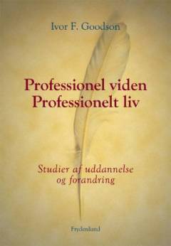 Professionel viden, professionelt liv : studier af uddannelse og forandring