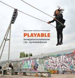 Playable : bevægelsesinstallationer i by- og landskabsrum