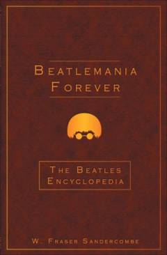 Beatlemania forever : the Beatles encyclopedia