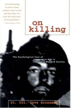 On killing : the psychological cost of learning to kill in war and society