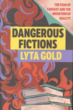 Dangerous fictions : the fear of fantasy and the invention of reality