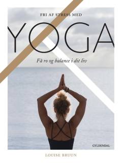Fri af stress med yoga : få ro og balance i dit liv
