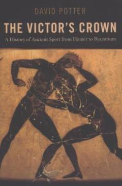 The victor's crown : a history of ancient sport from Homer to Byzantium
