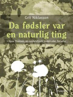 Da fødsler var en naturlig ting : Rosa Thomsen, en nordenfjords jordemoder, fortæller