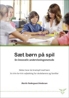 Sæt børn på spil : en innovativ undervisningsmetode : sådan laver du brætspil med børn : en trin-for-trin vejledning for skolelærere og familier