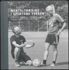 Mentaltræning i sportens verden : 6 konkrete værktøjer til at udvikle din mentale styrke og præstere bedre