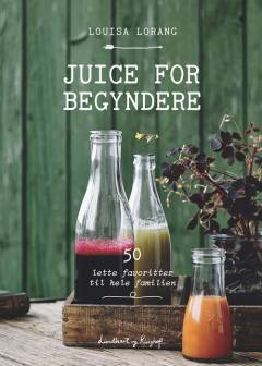 Juice for begyndere : 50 lette favoritter til hele familien