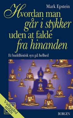 Hvordan man går i stykker uden at falde fra hinanden : et buddhistisk syn på helhed