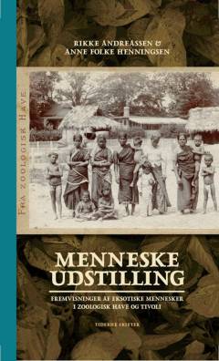Menneskeudstilling : fremvisninger af eksotiske mennesker i Zoologisk Have og Tivoli