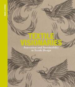 Textile visionaries : innovation and sustainability in textile design