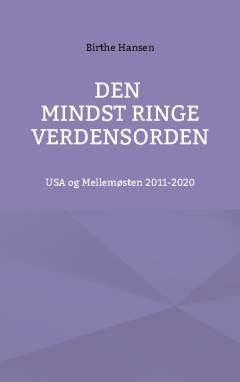 Den mindst ringe verdensorden : USA og Mellemøsten 2011-2020 : udvalgte artikler