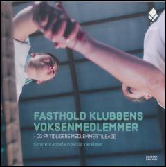 Fasthold klubbens voksenmedlemmer - og få tidligere medlemmer tilbage : konkrete anbefalinger og værktøjer