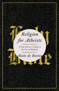 Religion for atheists : a non-believer's guide to the uses of religion