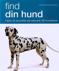 Find din hund : fakta, tal og profiler på mere end 100 hunderacer