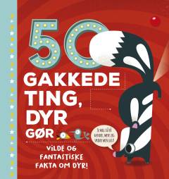 50 gakkede ting, dyr gør : vilde og fantastiske fakta om dyr!