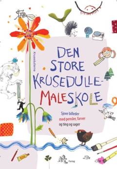 Den store krusedullemaleskole : sjove billeder med pensler, farver og ting og sager