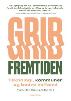 Grib fremtiden : teknologi, kommuner og bedre velfærd