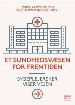 Et sundhedsvæsen for fremtiden : sygeplejersker viser vejen