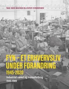 Fyn - et erhvervsliv under forandring 1945-2020. Bind 1 : Industriel vækst og masseforbrug 1945-1989