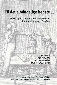 Til det almindelige bedste - : generalprokurør Christian Colbiørnsens lovbetænkninger 1789-1802