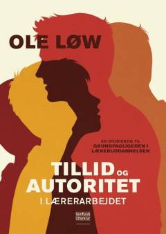 Tillid og autoritet i lærerarbejdet : en studiebog til grundfagligheden i læreruddannelsen