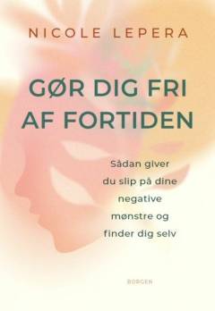 Gør dig fri af fortiden : sådan giver du slip på dine mønstre og bliver dig selv