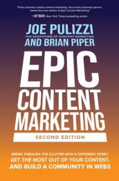 Epic content marketing : break through the clutter with a different story, get the most out of your content, and build a community in Web3