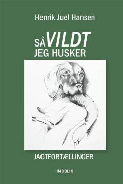 Så vildt jeg husker : jagtfortællinger