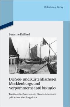 Die See- und Küstenfischerei Mecklenburgs und Vorpommerns 1918 bis 1960 : Traditionelles Gewerbe unter ökonomischem und politischem Wandlungsdruck : V eröffentlichungen zur SBZ-/DDR-Forschung im Institut für Zeitgeschichte