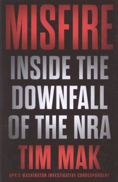 Misfire : inside the downfall of the NRA