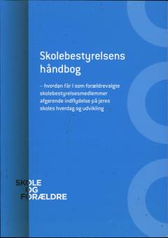 Skolebestyrelsens håndbog : hvordan får I som forældrevalgte skolebestyrelsesmedlemmer afgørende indflydelse på jeres skoles hverdag og udvikling