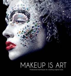 Makeup is art : professional techniques for creating original looks