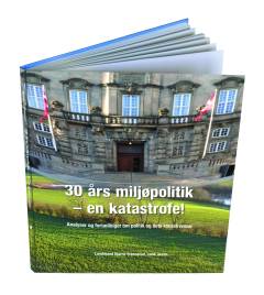 30 års miljøpolitik - en katastrofe! : analyser og fortællinger om politik og dets konsekvenser