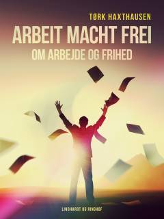 Arbeit macht frei - om arbejde og frihed