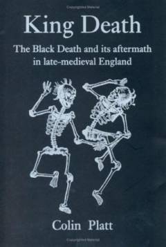 King Death : the black death and its aftermath in late-medieval England