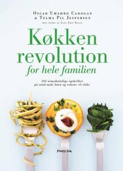 Køkkenrevolution for hele familien : 104 uimodståelige opskrifter på sund mad, børn og voksne vil elske