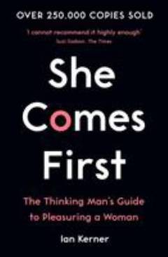 She comes first : the thinking man's guide to pleasuring a woman